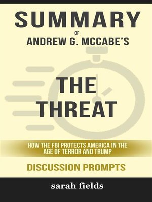 cover image of Summary of Andrew McCabe's the Threat--How the FBI Protects America in the Age of Terror and Trump (Discussion Prompts)